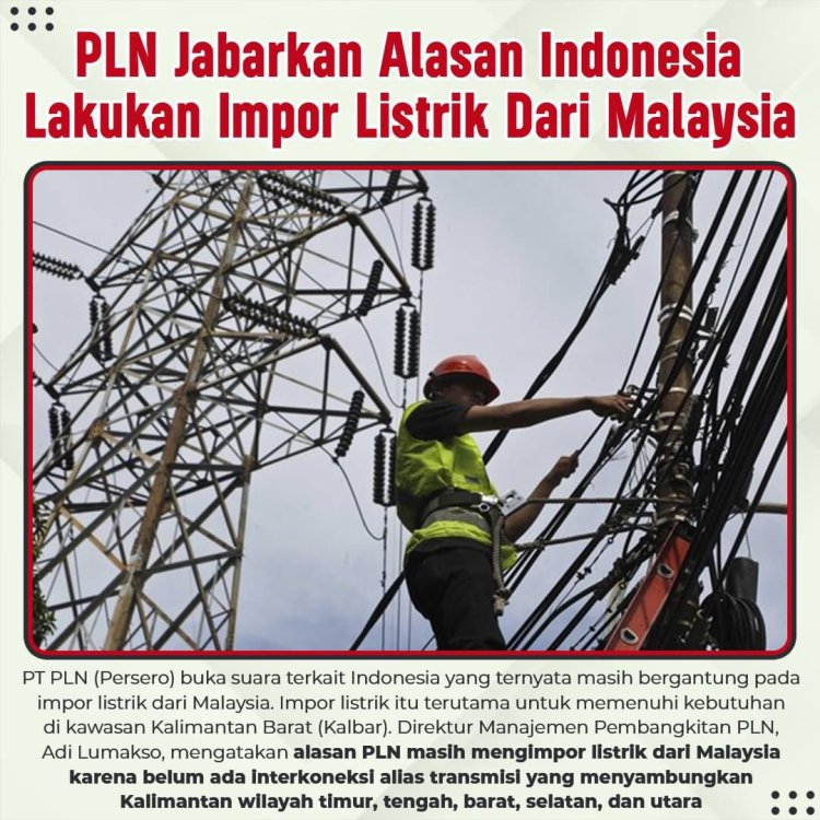 PT PLN (Persero) buka suara terkait Indonesia yang ternyata masih bergantung pada impor listrik dari Malaysia