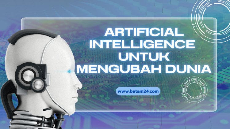 Mengenal Lebih Dekat Teknologi AI: Bagaimana AI Mengubah Dunia di 2024